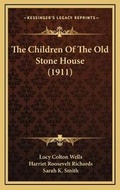 Cover: The Children Of The Old Stone House (1911) - Kessinger Publishing