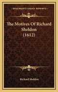 Cover: The Motives Of Richard Sheldon (1612) - Kessinger Publishing