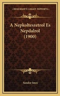 Cover: A Nepkolteszetrol Es Nepdalrol (1900) - Kessinger Publishing