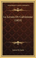 Cover: Le Levain Dv Calvinisme (1853) - Kessinger Publishing