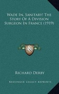 Cover: Wade In, Sanitary! The Story Of A Division Surgeon In France (1919) - Kessinger Publishing