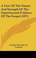 Cover: A View of the Nature and Strength of the Experimental Evidence of the Gospel (1871) - Kessinger Publishing