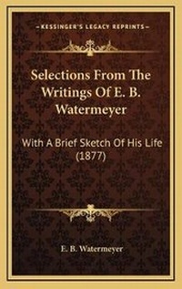 Abbildung von: Selections From The Writings Of E. B. Watermeyer - Kessinger Publishing