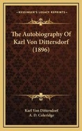 Cover: The Autobiography Of Karl Von Dittersdorf (1896) - Kessinger Publishing
