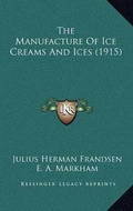 Cover: The Manufacture Of Ice Creams And Ices (1915) - Kessinger Publishing
