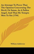 Cover: An Attempt to Prove That the Opinion Concerning the Devil, or Satan, as a Fallen Angel, and That He Tempts Men to Sin (1794) - Kessinger Publishing