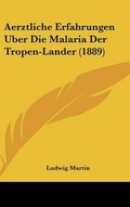 Cover: Aerztliche Erfahrungen Uber Die Malaria Der Tropen-Lander (1889) - Kessinger Publishing