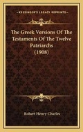 Cover: The Greek Versions Of The Testaments Of The Twelve Patriarchs (1908) - Kessinger Publishing