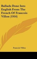 Cover: Ballads Done Into English From The French Of Francois Villon (1916) - Kessinger Publishing