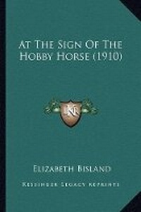 Abbildung von: At The Sign Of The Hobby Horse (1910) - Kessinger Publishing