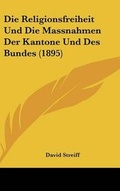 Cover: Die Religionsfreiheit Und Die Massnahmen Der Kantone Und Des Bundes (1895) - Kessinger Publishing