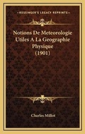 Cover: Notions De Meteorologie Utiles A La Geographie Physique (1901) - Kessinger Publishing