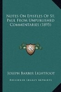 Enlarge image Cover: Notes On Epistles Of St. Paul From Unpublished Commentaries (1895) - Kessinger Publishing