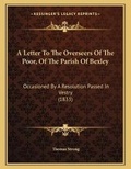 Cover: A Letter To The Overseers Of The Poor, Of The Parish Of Bexley - Kessinger Publishing