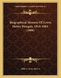Cover: Biographical Memoir Of Lewis Henry Morgan, 1818-1881 (1908) - Kessinger Publishing