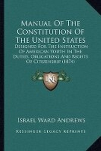 Abbildung von: Manual Of The Constitution Of The United States - Kessinger Publishing