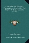Cover: A Journal Of The Life, Travels And Labors In The Work Of The Ministry (1779) - Kessinger Publishing