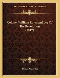 Abbildung von: Colonel William Raymond Lee Of The Revolution (1917) - Kessinger Publishing