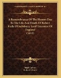 Cover: A Remembrance Of The Honors Due To The Life And Death Of Robert Earle Of Salisbury, Lord Treasurer Of England (1612) - Kessinger Publishing