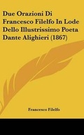 Cover: Due Orazioni Di Francesco Filelfo in Lode Dello Illustrissimo Poeta Dante Alighieri (1867) - Kessinger Publishing