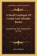 Cover: A Small Catalogue Of Useful And Valuable Books - Kessinger Publishing