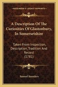 Cover: A Description Of The Curiosities Of Glastonbury, In Somersetshire - Kessinger Publishing