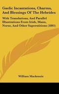 Cover: Gaelic Incantations, Charms, And Blessings Of The Hebrides - Kessinger Publishing