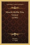 Cover: Moschi Idyllia Tria, Graece (1795) - Kessinger Publishing