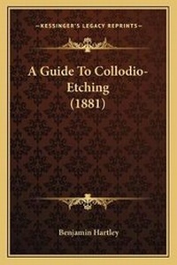 Enlarge image Cover: A Guide To Collodio-Etching (1881) - Kessinger Publishing