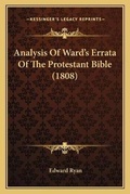 Cover: Analysis Of Ward's Errata Of The Protestant Bible (1808) - Kessinger Publishing
