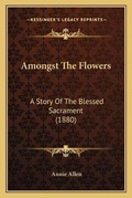 Cover: Amongst The Flowers - Kessinger Publishing