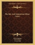 Cover: The Idle And Industrious Miner (1854) - Kessinger Publishing