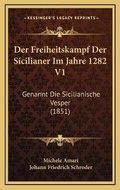 Cover: Der Freiheitskampf Der Sicilianer Im Jahre 1282 V1 - Kessinger Publishing
