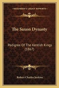 Cover: The Saxon Dynasty - Kessinger Publishing