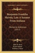 Cover: Benjamin Franklin Shively, Late A Senator From Indiana - Kessinger Publishing