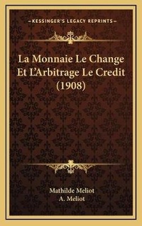 Abbildung von: La Monnaie Le Change Et L'Arbitrage Le Credit (1908) - Kessinger Publishing