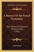 Cover: A Memoir Of The French Protestants - Kessinger Publishing