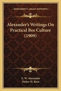 Cover: Alexander's Writings On Practical Bee Culture (1909) - Kessinger Publishing