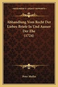 Cover: Abhandlung Vom Recht Der Liebes-Briefe In Und Ausser Der Ehe (1724) - Kessinger Publishing