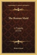 Cover: The Roman Maid - Kessinger Publishing