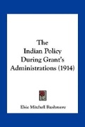 Cover: The Indian Policy During Grant's Administrations (1914) - Kessinger Publishing
