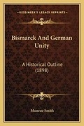 Cover: Bismarck And German Unity - Kessinger Publishing