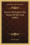 Cover: Service Of Song In The House Of The Lord (1884) - Kessinger Publishing