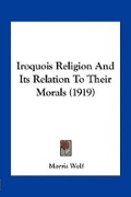 Cover: Iroquois Religion And Its Relation To Their Morals (1919) - Kessinger Publishing