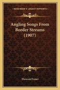 Cover: Angling Songs From Border Streams (1907) - Kessinger Publishing