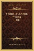 Cover: Studies In Christian Worship (1908) - Kessinger Publishing