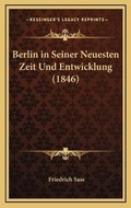 Cover: Berlin in Seiner Neuesten Zeit Und Entwicklung (1846) - Kessinger Publishing