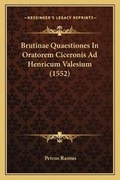 Cover: Brutinae Quaestiones In Oratorem Ciceronis Ad Henricum Valesium (1552) - Kessinger Publishing