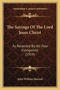 Cover: The Sayings Of The Lord Jesus Christ - Kessinger Publishing