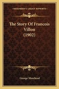 Cover: The Story Of Francois Villon (1902) - Kessinger Publishing